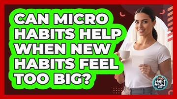 Can Micro Habits Help When New Habits Feel Too Big? - Habit Hacks Hub