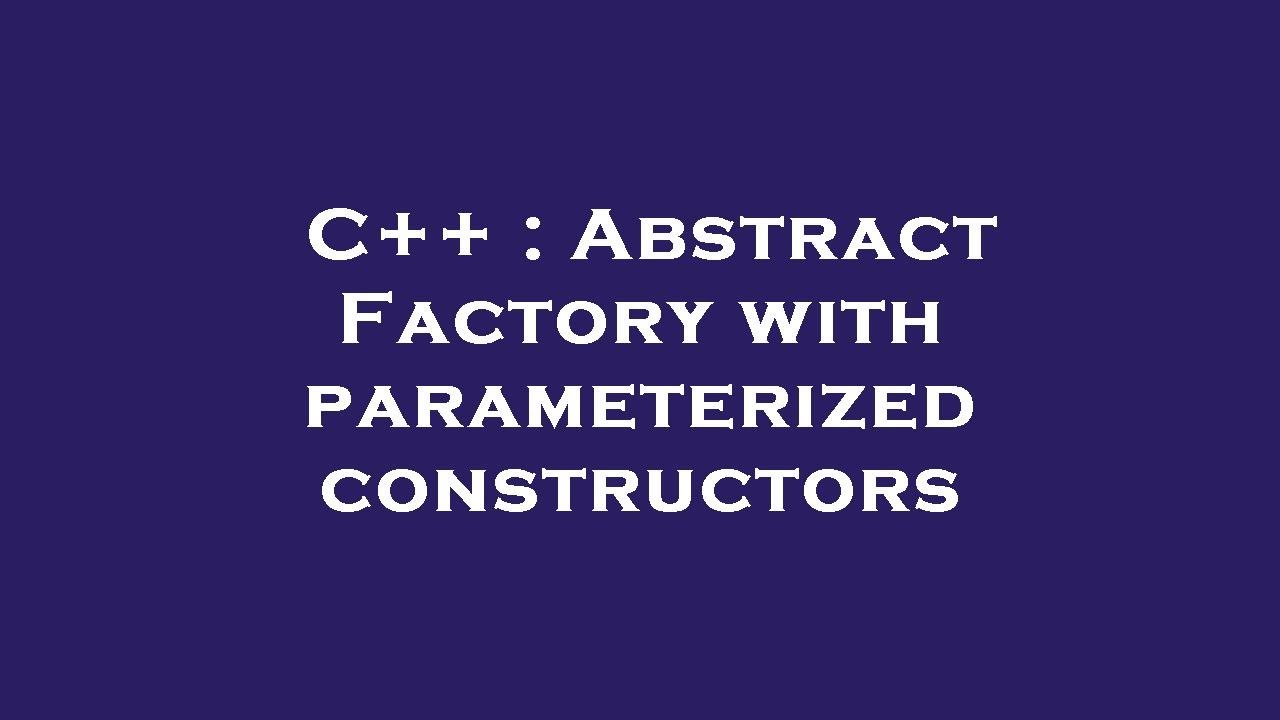 C++ : Abstract Factory with parameterized constructors - YouTube