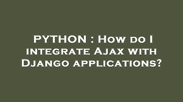 PYTHON : How do I integrate Ajax with Django applications?