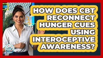 How Does CBT Reconnect Hunger Cues Using Interoceptive Awareness? - CBT Toolkit