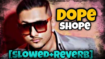 Dope Shope| Slowed+Reverb| YoYo Honey Singh Song| FULL hd|(1080).