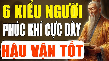 Cổ Nhân Tiết Lộ: 6 Kiểu Người Phúc Khí Cực Dày - Hậu Vận Tốt | Tinh Hoa Cổ Xưa