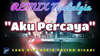 AKU PERCAYA - Remix Nostalgia_Tembang Kenangan_Slow Remix_Lagu Nostalgia