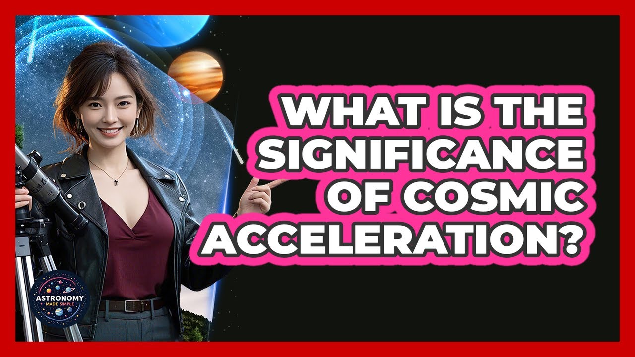 What Is The Significance Of Cosmic Acceleration?