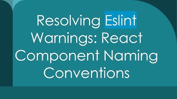 Resolving Eslint Warnings: React Component Naming Conventions