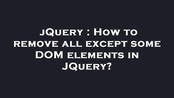 jQuery : How to remove all except some DOM elements in JQuery?