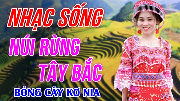Bóng Cây Kơ Nia - Nhạc Sống Tây Bắc Có Lời Remix Hay Nhất 2023 - LK Nhạc Sống Vùng Cao Mới Nhất