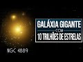 GALÁXIA GIGANTE com 10 Trilhões de Estrelas - NGC 4889