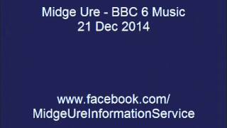 Midge Ure interview : BBC 6  21 Dec 2014  ( Part 2 of 2 )