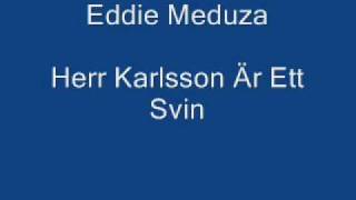 Video thumbnail of "Eddie Meduza - Herr Karlsson Är Ett Svin"