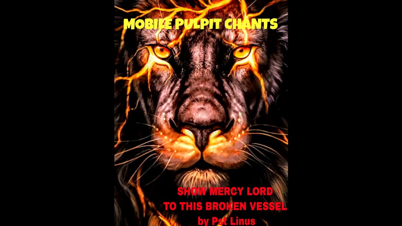 SHOW  MERCY TO THIS BROKEN VESSEL (Mobilepulpit Chants by Pst LINUS)