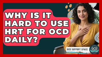 Why Is It Hard To Use HRT For OCD Daily? - OCD Support Space