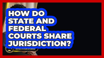 How Do State And Federal Courts Share Jurisdiction? - Justice System Explained