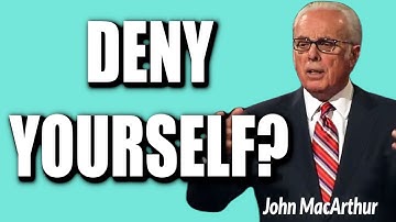 John MacArthur:  WHAT DOES IT MEAN TO "DENY YOURSELF"?