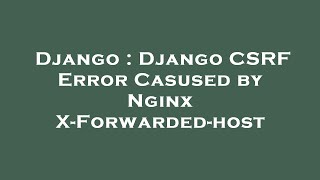 Django : Django CSRF Error Casused by Nginx X-Forwarded-host
