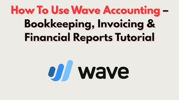 How To Use Wave Accounting – Bookkeeping, Invoicing & Financial Reports Tutorial