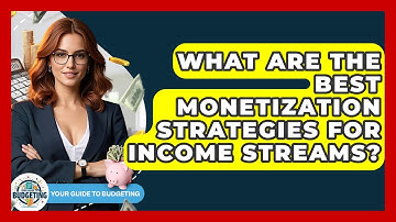 What Are The Best Monetization Strategies For Income Streams? - Your Guide to Budgeting