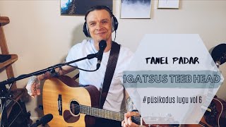 Video thumbnail of "TANEL PADAR – IGATSUS TEEB HEAD (akustiline) #püsikodus vol 6"