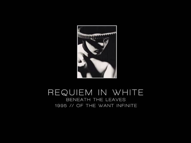 REQUIEM IN WHITE - Beneath the leaves [Of The Want Infinite - 1995] class=