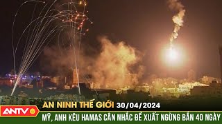 An ninh Thế giới ngày 30/4: Mỹ, Anh kêu gọi Hamas cân nhắc đề xuất ngừng bắn 40 ngày | ANTV