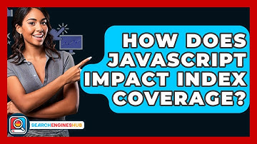 How Does JavaScript Impact Index Coverage? - SearchEnginesHub.com