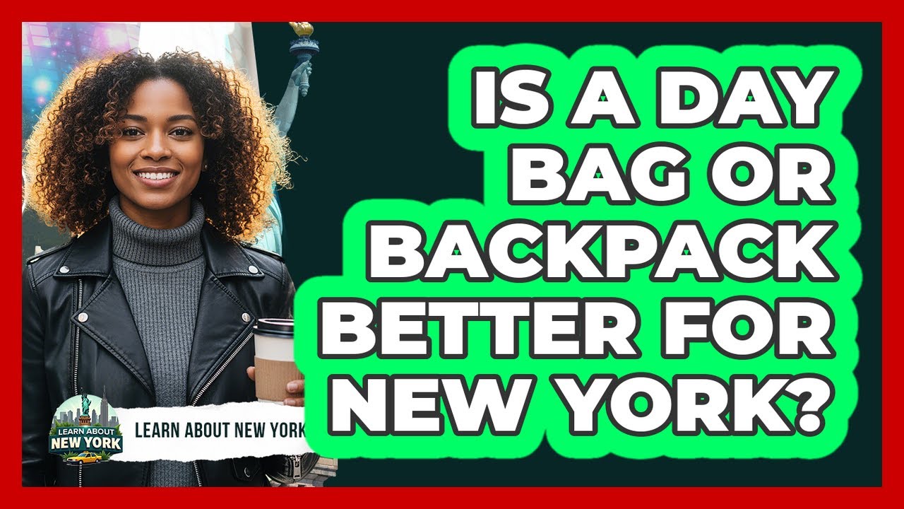Is A Day Bag Or Backpack Better For New York?