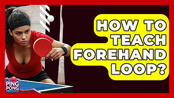 How To Teach Forehand Loop? - Ping Pong Prodigy