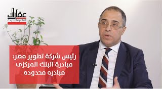 رئيس شركة تطوير مصر: مبادرة البنك المركزى مبادره محدوده