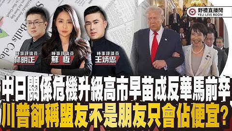 中日關係危機升級高市早苗成反華馬前卒！川普卻稱盟友不是朋友只會佔便宜？ ft.王炳忠ｘ林明正
