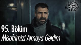 Misafirimizi alamaya geldim - Eşkıya Dünyaya Hükümdar Olmaz 95. Bölüm