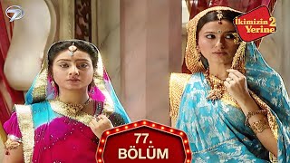 İkimizin Yerine Hint Dizisi 77. Bölüm