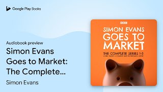 Simon Evans Goes to Market: The Complete Series… by Simon Evans · Audiobook preview