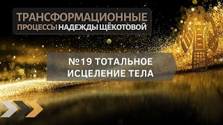 Трансформационный процесс 19. Тотальное исцеление тела любовью. Надежда Щёкотова