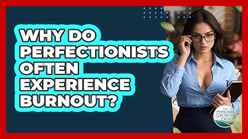 Why Do Perfectionists Often Experience Burnout? - The Personal Growth Path