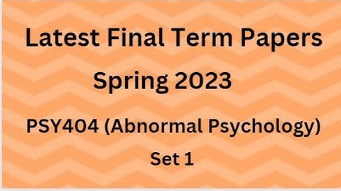 PSY404 (Abnormal Psychology) Final Term Paper Spring 2023 - Set 1 and Guidelines for Exams