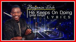Benjamin Dube - He Keeps On Doing | Full Lyrics