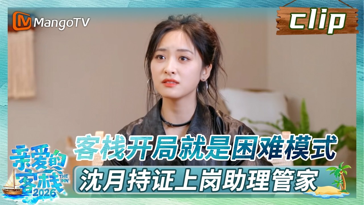 【Clip】客栈开局就是困难模式，沈月持证上岗助理管家《亲爱的·客栈2026》 The Inn 2026 | MangoTV Lifestyle