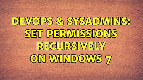 DevOps & SysAdmins: Set permissions recursively on Windows 7 (2 Solutions!!)