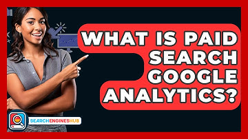What Is Paid Search Google Analytics? - SearchEnginesHub.com