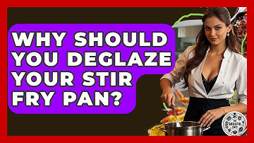 Why Should You Deglaze Your Stir Fry Pan? - The Skillful Chef