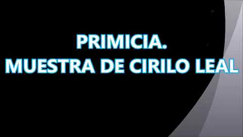 PRIMICIA  CIRILO LEAL