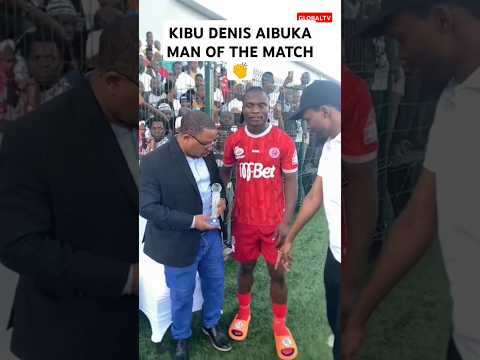 KIBU DENIS AIBUKA MAN OF THE MATCH Breaking Globaltv Shortsvideo Viralvideo Trending Live