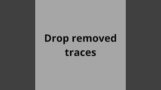 Drop removes traces