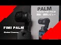 Xiaomi FIMI PALM 3軸ジンバルカメラ 開封・使用レビュー｜打倒DJI Osmo Pocket！？ローコストハイクオリティな満足度の高いハイコスパモデル