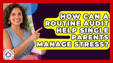 How Can A Routine Audit Help Single Parents Manage Stress? - Single Parent Support Hub