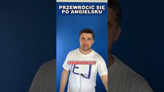 PRZEWRÓCIŁEM SIĘ..- jak to powiesz po angielsku?