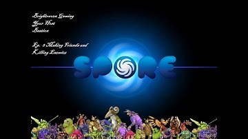 Spore Ep.  8 Making Friends and Killing Enemies