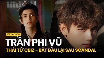 TẤT TẦN TẬT VỀ TRẦN PHI VŨ | “THÁI TỬ CBIZ” VƯỢT QUA SCANDAL TÌNH ÁI NHẸ TÊNH ĐỂ TRỞ LẠI CBIZ