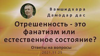 2021.11.25 Отрешенность - это фанатизм или естественное состояние. Вамшидхара Дамодар дас