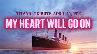 My Heart Will Go On _ with Lyrics  ( 112 Years ANNIVERSARY TRIBUTE OF THE TITANIC  April 15, 1912 )